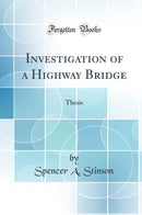 Investigation of a Highway Bridge: Thesis (Classic Reprint)