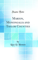Marion, Monongalia and Taylor Counties (Classic Reprint)