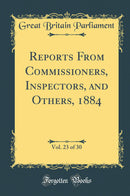 Reports From Commissioners, Inspectors, and Others, 1884, Vol. 23 of 30 (Classic Reprint)