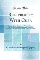 Reciprocity With Cuba: Hearings Before Committee on Ways and Means, Fifty-Seventh Congress, First Session, Wednesday, January 22, 1902, Beet-Sugar Interests Against Reciprocity (Classic Reprint)