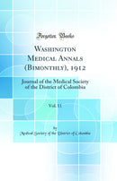 Washington Medical Annals (Bimonthly), 1912, Vol. 11: Journal of the Medical Society of the District of Colombia (Classic Reprint)