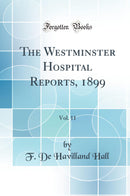 The Westminster Hospital Reports, 1899, Vol. 11 (Classic Reprint)