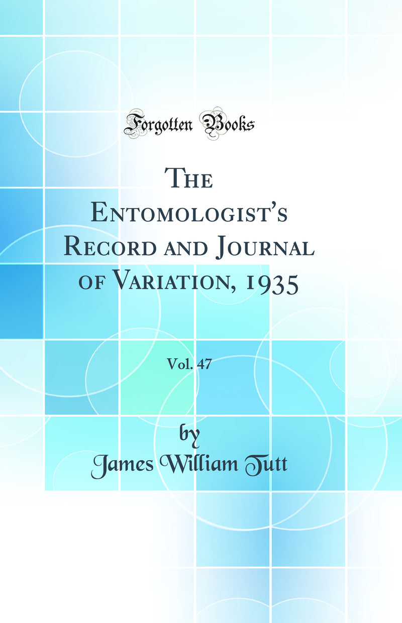The Entomologist''s Record and Journal of Variation, 1935, Vol. 47 (Classic Reprint)