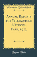 Annual Reports for Yellowstone National Park, 1923 (Classic Reprint)