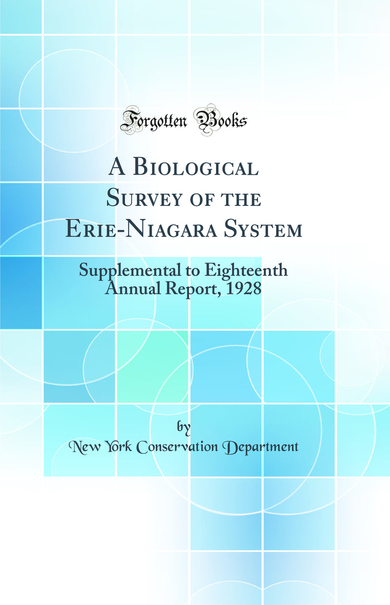 A Biological Survey of the Erie-Niagara System: Supplemental to Eighteenth Annual Report, 1928 (Classic Reprint)