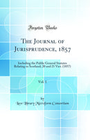 The Journal of Jurisprudence, 1857, Vol. 1: Including the Public General Statutes Relating to Scotland; 20 and 21 Vict. (1857) (Classic Reprint)