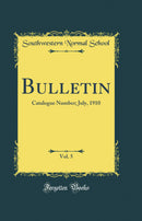 Bulletin, Vol. 5: Catalogue Number; July, 1910 (Classic Reprint)