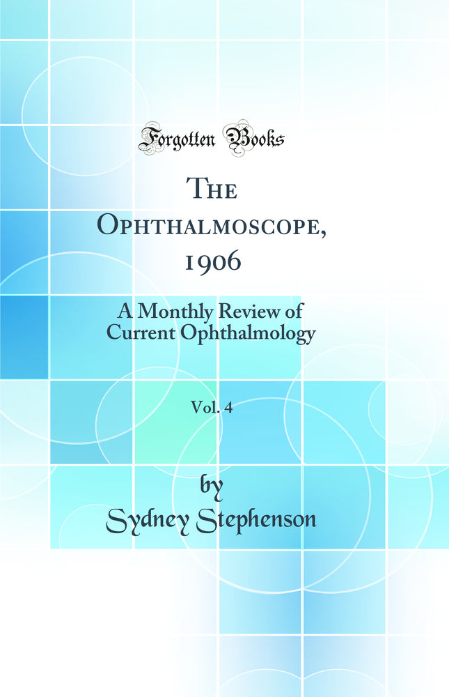The Ophthalmoscope, 1906, Vol. 4: A Monthly Review of Current Ophthalmology (Classic Reprint)