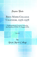 Bryn Mawr College Calendar, 1976-1978, Vol. 69: Undergraduate Courses; Issue for the Session of 1976-77; August 1976 (Classic Reprint)
