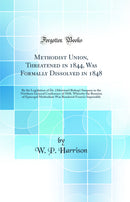 Methodist Union, Threatened in 1844, Was Formally Dissolved in 1848: By the Legislation of Dr. (Afterward Bishop) Simpson in the Northern General Conference of 1848, Whereby the Reunion of Episcopal Methodism Was Rendered Forever Impossible