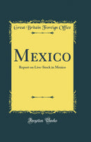 Mexico: Report on Live-Stock in Mexico (Classic Reprint)