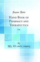 Hand Book of Pharmacy and Therapeutics: Lilly (Classic Reprint)