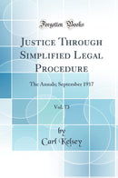 Justice Through Simplified Legal Procedure, Vol. 73: The Annals; September 1917 (Classic Reprint)