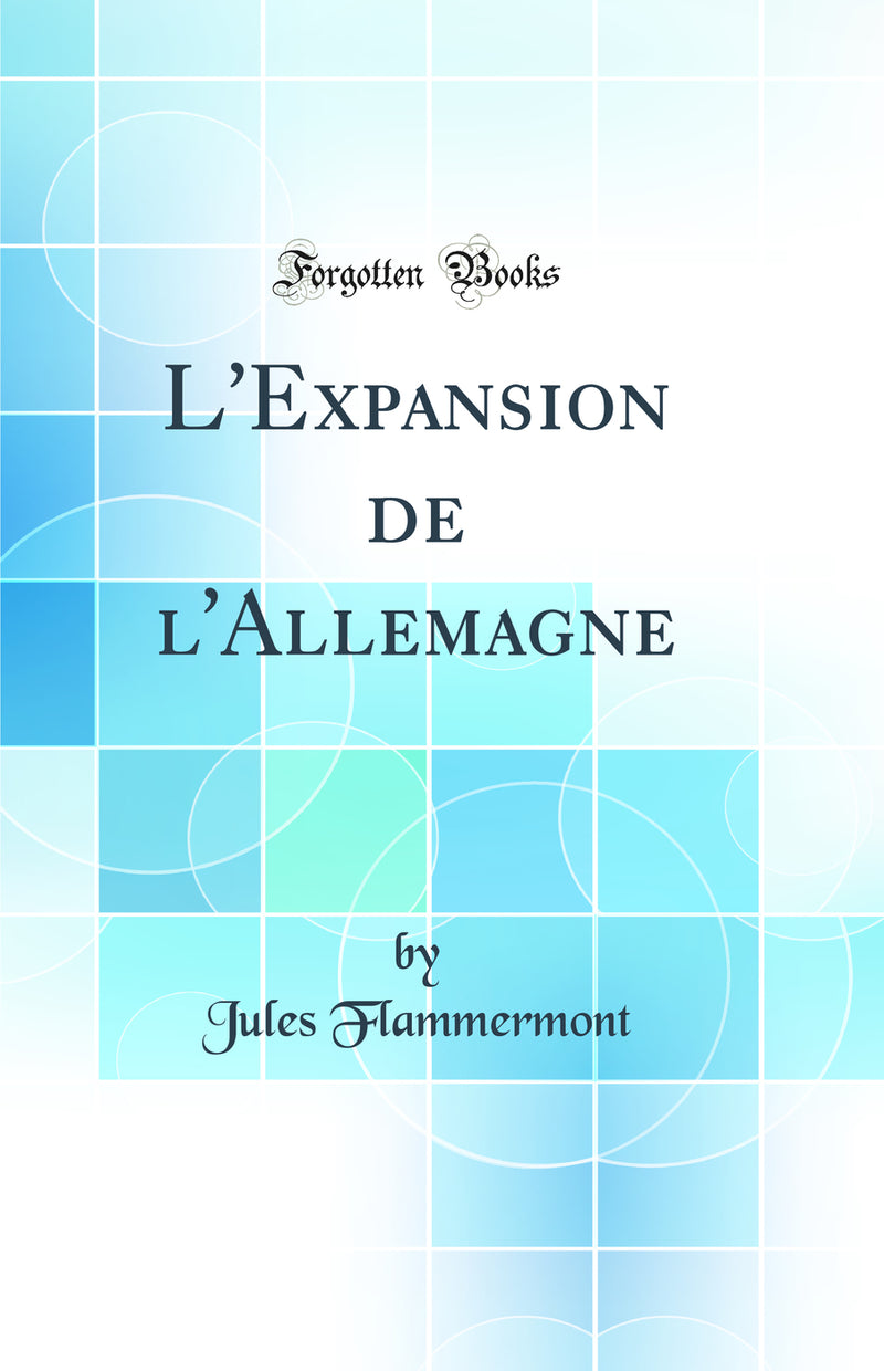 L''Expansion de l''Allemagne (Classic Reprint)
