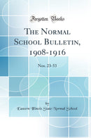 The Normal School Bulletin, 1908-1916: Nos. 23-53 (Classic Reprint)
