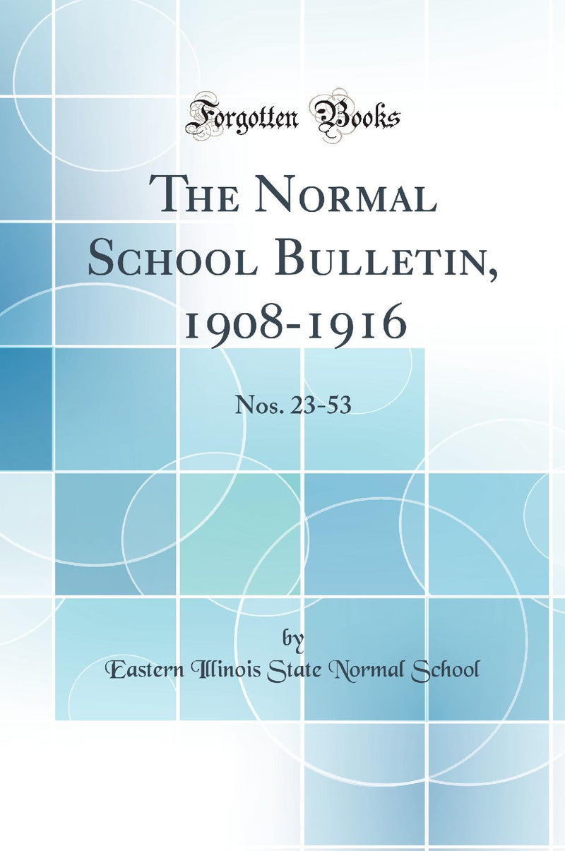 The Normal School Bulletin, 1908-1916: Nos. 23-53 (Classic Reprint)