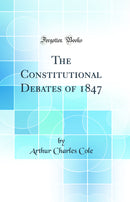 The Constitutional Debates of 1847 (Classic Reprint)