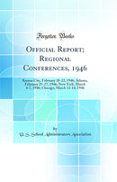 Official Report; Regional Conferences, 1946: Kansas City, February 20-22, 1946; Atlanta, February 25-27, 1946; New York, March 4-7, 1946; Chicago, March 12-14, 1946 (Classic Reprint)