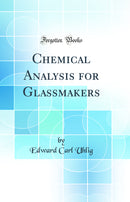 Chemical Analysis for Glassmakers (Classic Reprint)
