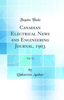 Canadian Electrical News and Engineering Journal, 1903, Vol. 13 (Classic Reprint)
