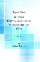 Wiener Entomologische Monatschrift, 1859, Vol. 3 (Classic Reprint)