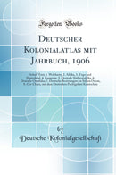 Deutscher Kolonialatlas mit Jahrbuch, 1906: Inhalt Text; 1. Weltkarte, 2. Afrika, 3. Togo und Hinterland, 4. Kamerun, 5. Deutsch-Südwestafrika, 6. Deutsch-Ostafrika, 7. Deutsche Besitzungen im Stillen Ozean, 8. Ost-China, mit dem Deutschen Pachtgebie