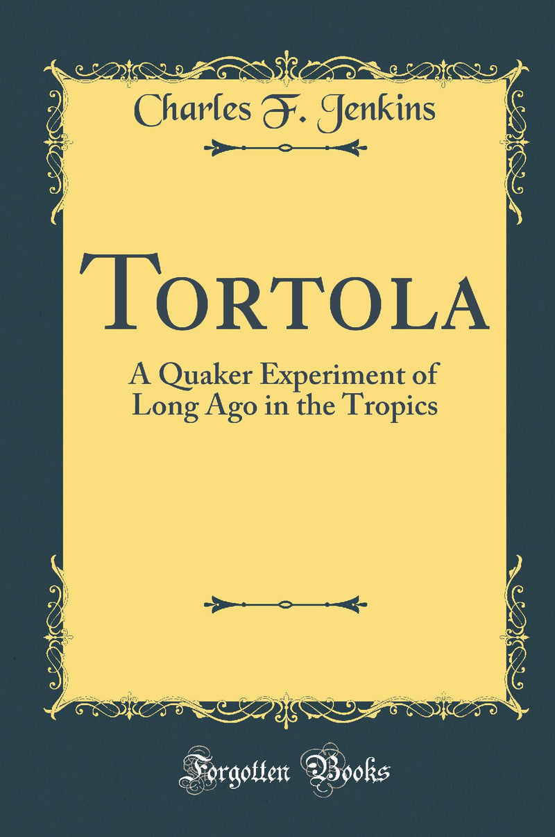 Tortola: A Quaker Experiment of Long Ago in the Tropics (Classic Reprint)