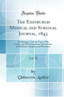 The Edinburgh Medical and Surgical Journal, 1843, Vol. 59: Exhibiting a Concise View of the Latest and Most Important Discoveries in Medicine, Surgery, and Pharmacy (Classic Reprint)