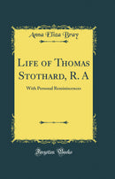 Life of Thomas Stothard, R. A: With Personal Reminiscences (Classic Reprint)