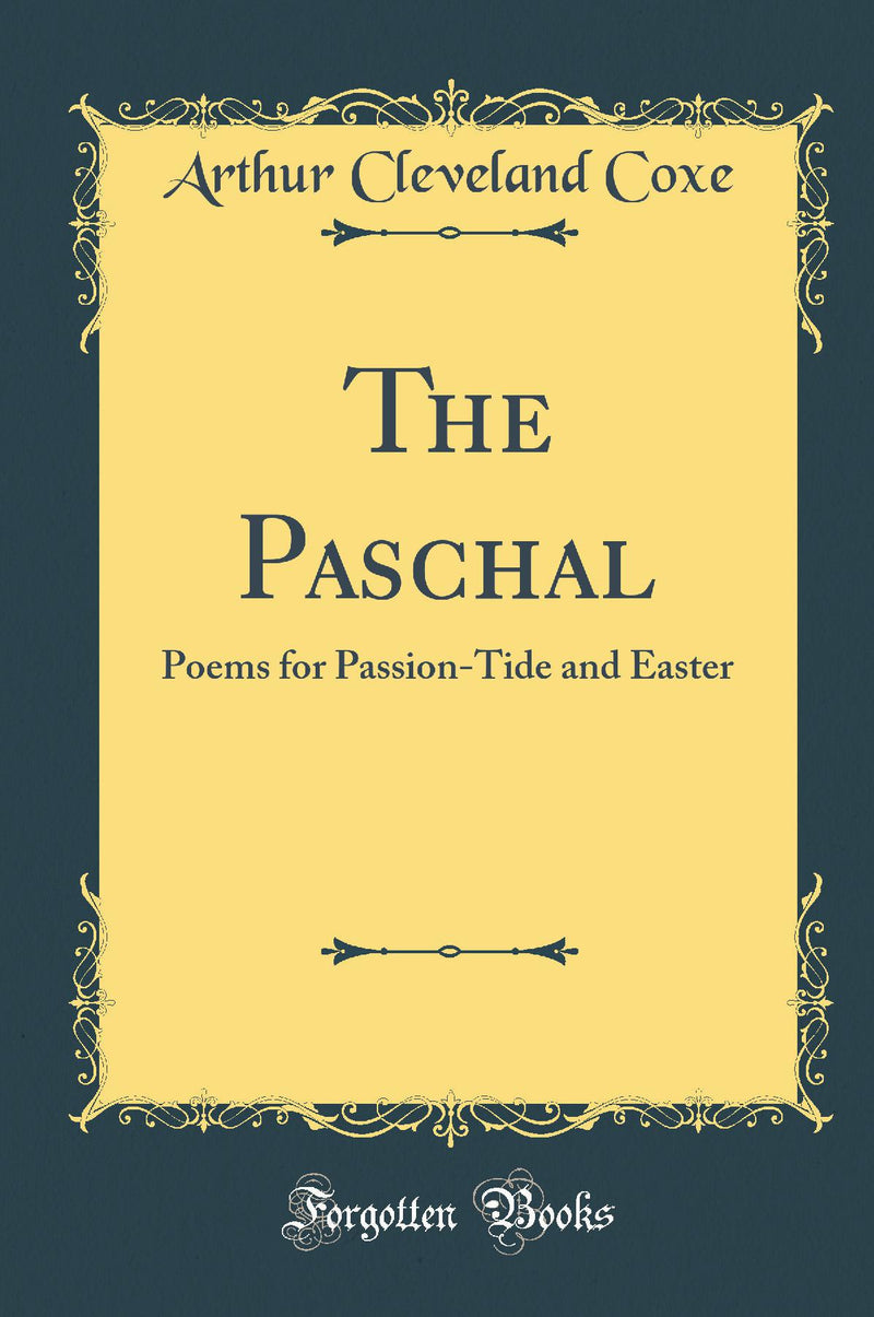 The Paschal: Poems for Passion-Tide and Easter (Classic Reprint)