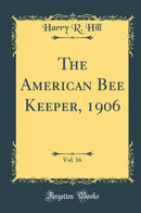 The American Bee Keeper, 1906, Vol. 16 (Classic Reprint)