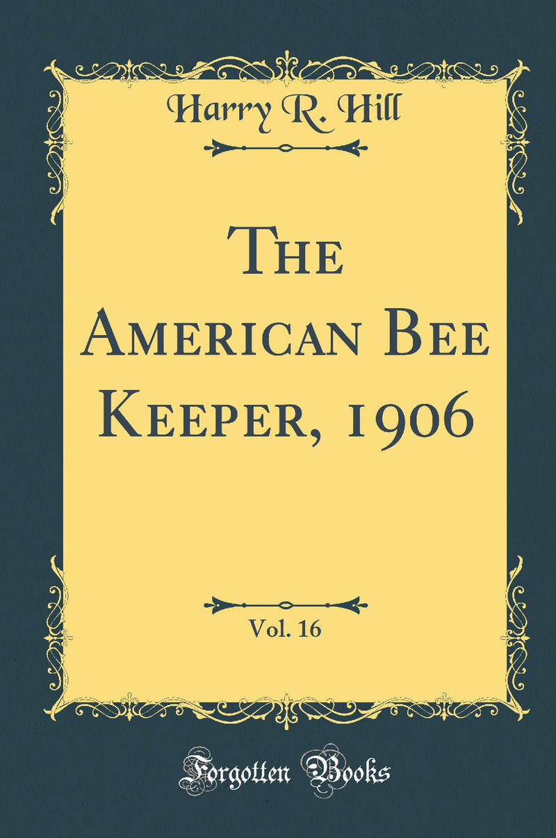 The American Bee Keeper, 1906, Vol. 16 (Classic Reprint)