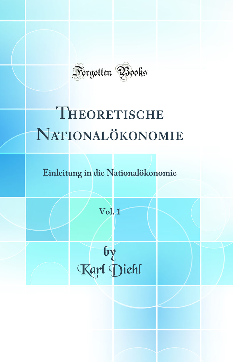 Theoretische Nationalökonomie, Vol. 1: Einleitung in die Nationalökonomie (Classic Reprint)