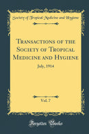 Transactions of the Society of Tropical Medicine and Hygiene, Vol. 7: July, 1914 (Classic Reprint)