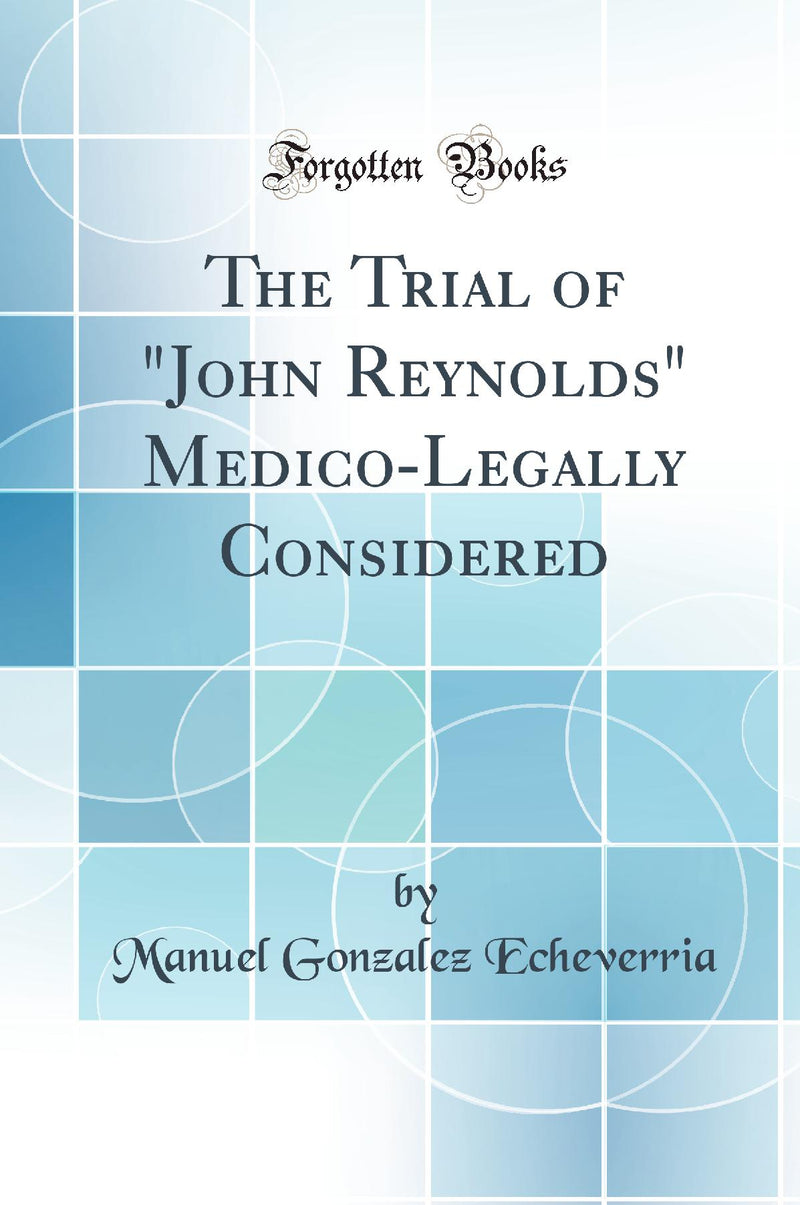 "The Trial of "John Reynolds" Medico-Legally Considered (Classic Reprint)"