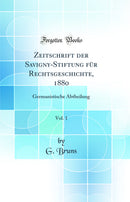 Zeitschrift der Savigny-Stiftung für Rechtsgeschichte, 1880, Vol. 1: Germanistische Abtheilung (Classic Reprint)