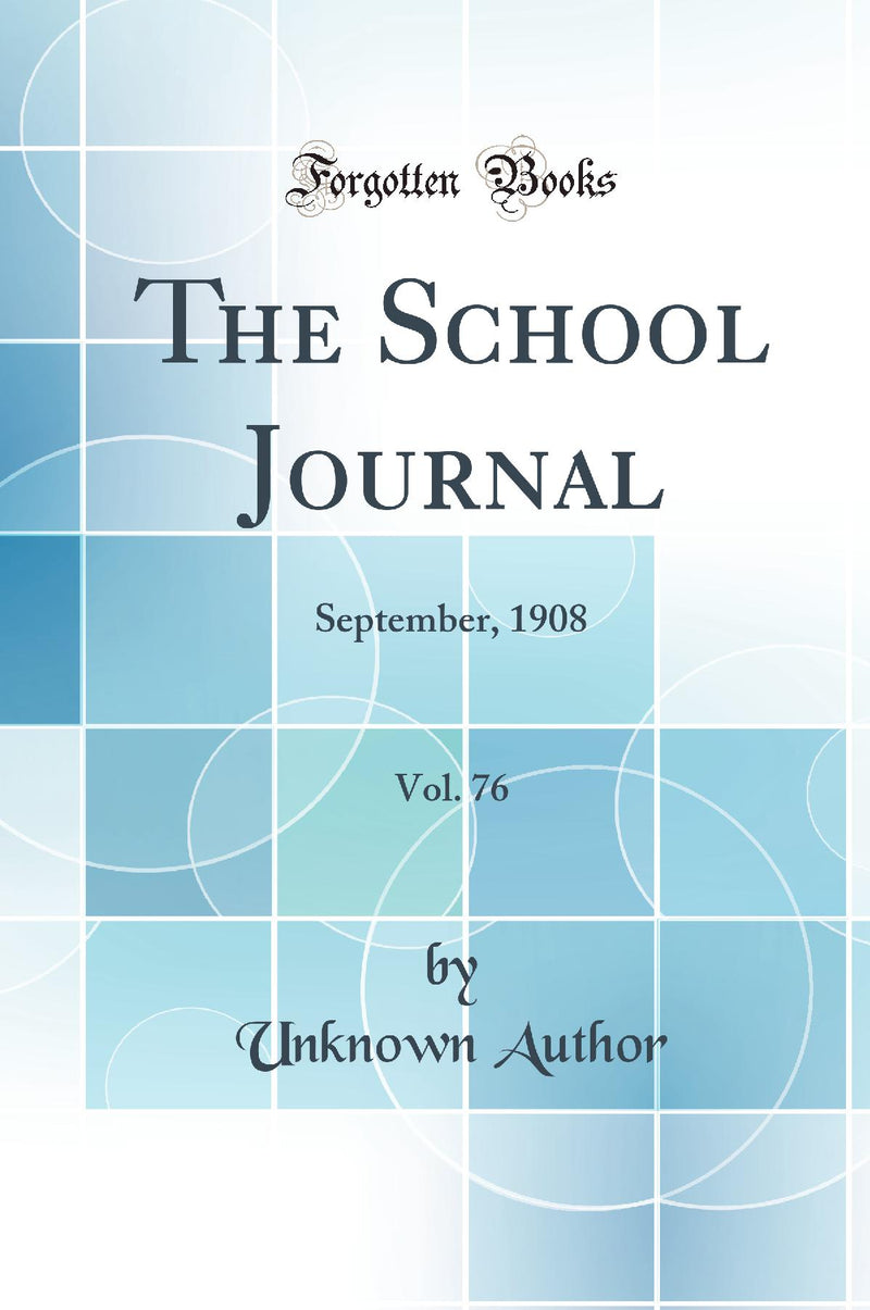 The School Journal, Vol. 76: September, 1908 (Classic Reprint)