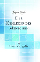 Der Kehlkopf des Menschen (Classic Reprint)