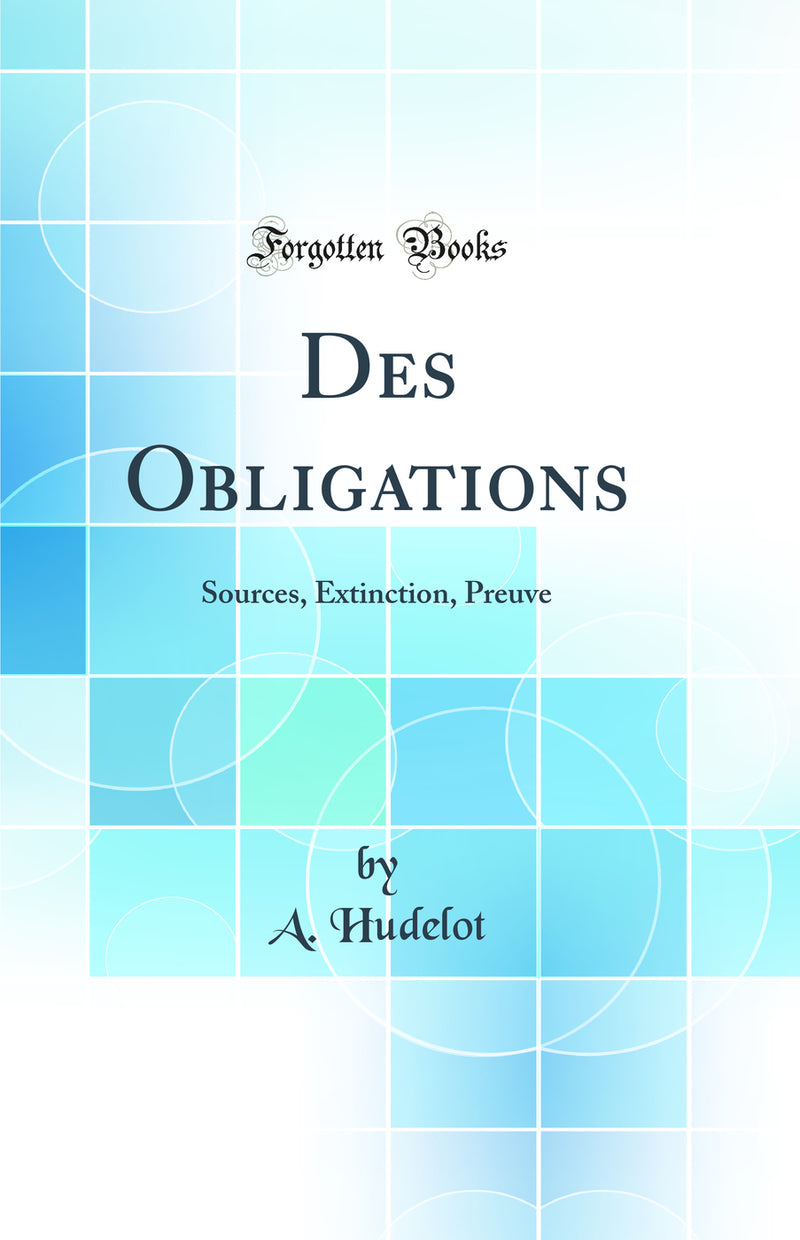 Des Obligations: Sources, Extinction, Preuve (Classic Reprint)
