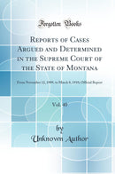 Reports of Cases Argued and Determined in the Supreme Court of the State of Montana, Vol. 40: From November 12, 1909, to March 8, 1910; Official Report (Classic Reprint)