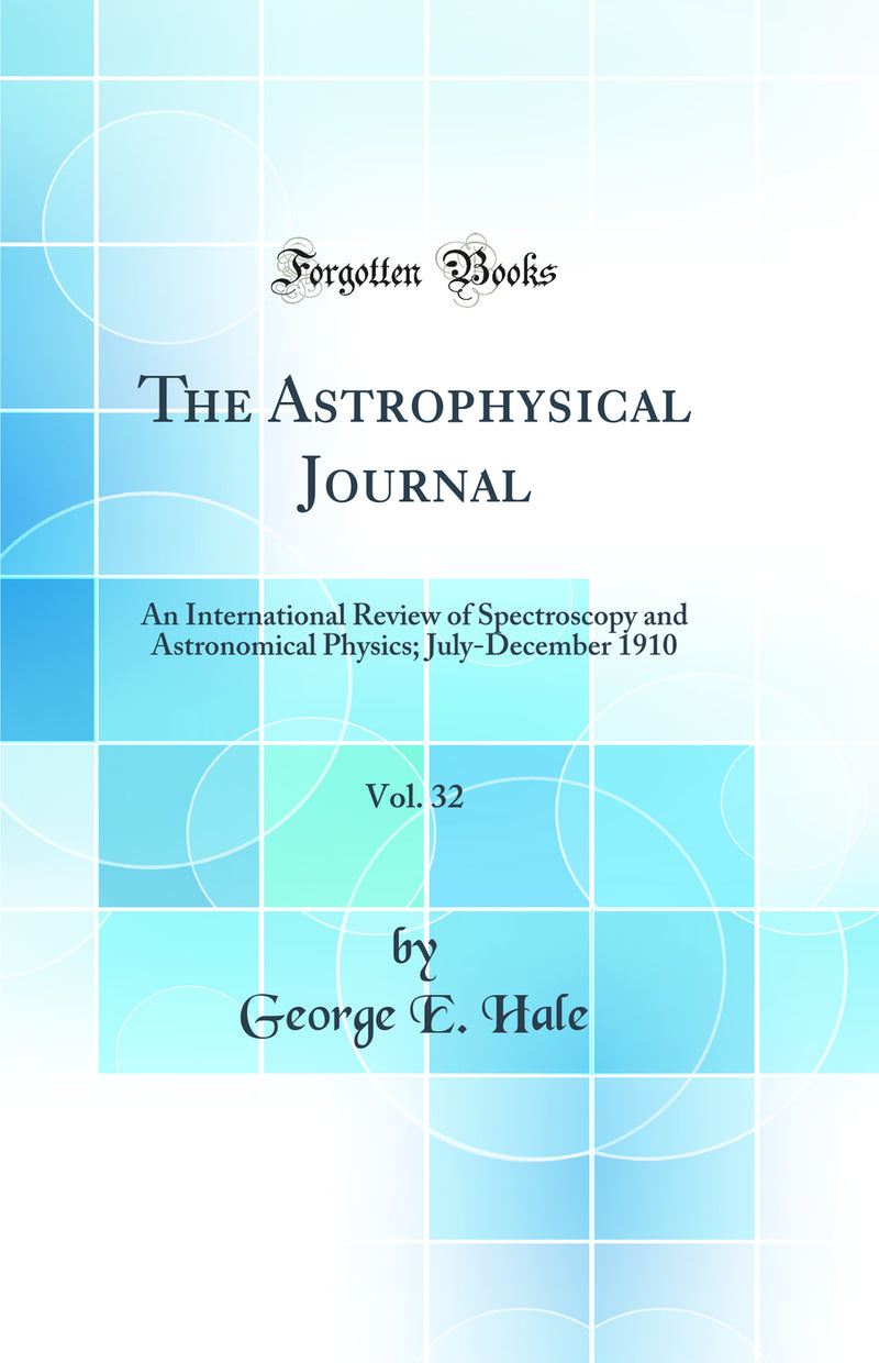 The Astrophysical Journal, Vol. 32: An International Review of Spectroscopy and Astronomical Physics; July-December 1910 (Classic Reprint)