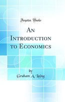 An Introduction to Economics (Classic Reprint)