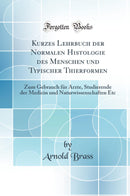 Kurzes Lehrbuch der Normalen Histologie des Menschen und Typischer Thierformen: Zum Gebrauch für Ärzte, Studierende der Medicin und Naturwissenschaften Etc (Classic Reprint)