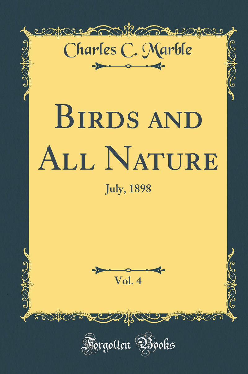 Birds and All Nature, Vol. 4: July, 1898 (Classic Reprint)