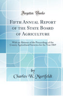 Fifth Annual Report of the State Board of Agriculture: With an Abstract of the Proceedings of the County Agricultural Societies for the Year 1869 (Classic Reprint)