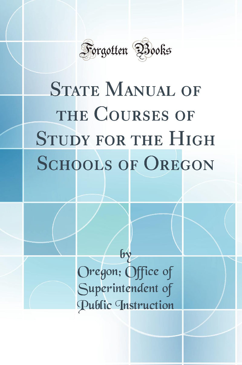 State Manual of the Courses of Study for the High Schools of Oregon (Classic Reprint)