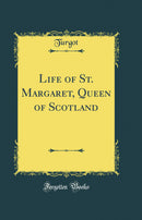 Life of St. Margaret, Queen of Scotland (Classic Reprint)