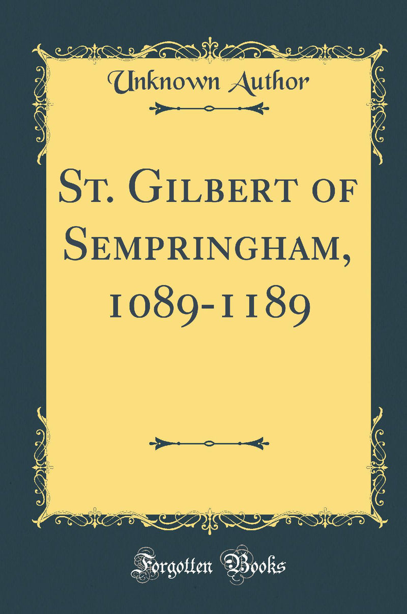 St. Gilbert of Sempringham, 1089-1189 (Classic Reprint)