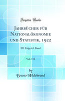 Jahrbücher für Nationalökonomie und Statistik, 1922, Vol. 118: III. Folge 63. Band (Classic Reprint)
