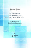 Repertorium der Technischen Journal-Literatur, 1894: Im Auftrage des Kaiserlichen Patentams (Classic Reprint)